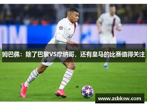 姆巴佩：除了巴黎VS摩纳哥，还有皇马的比赛值得关注
